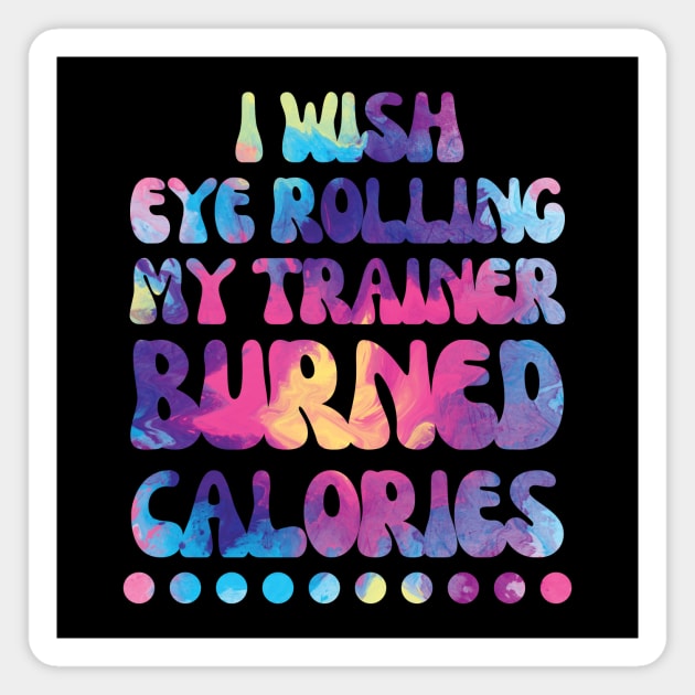 I wish eye rolling my trainer burned calories Magnet by Nice Surprise